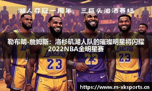 勒布朗-詹姆斯：洛杉矶湖人队的璀璨明星将闪耀2022NBA全明星赛