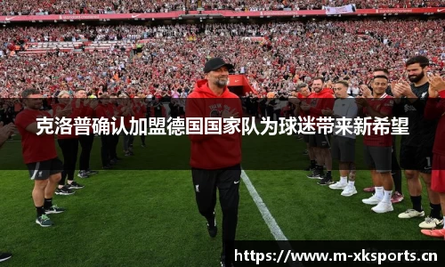 克洛普确认加盟德国国家队为球迷带来新希望