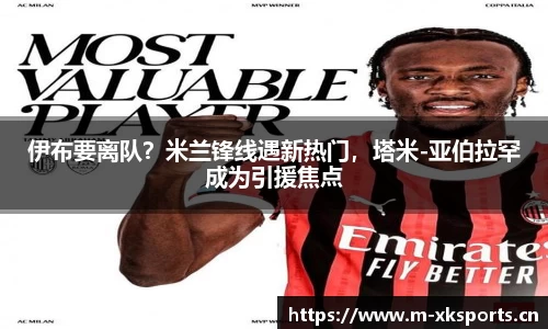 伊布要离队？米兰锋线遇新热门，塔米-亚伯拉罕成为引援焦点