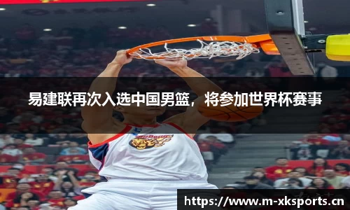 易建联再次入选中国男篮，将参加世界杯赛事