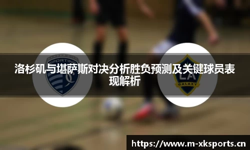 洛杉矶与堪萨斯对决分析胜负预测及关键球员表现解析