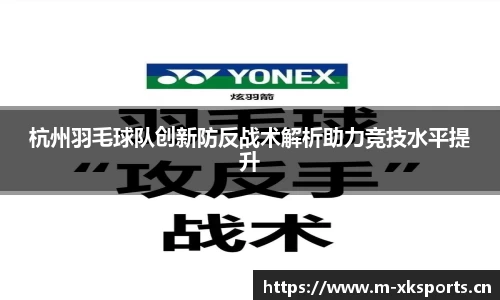 杭州羽毛球队创新防反战术解析助力竞技水平提升
